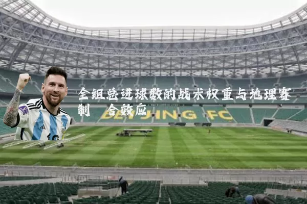 全组总进球数的战术权重与地理赛制耦合效应