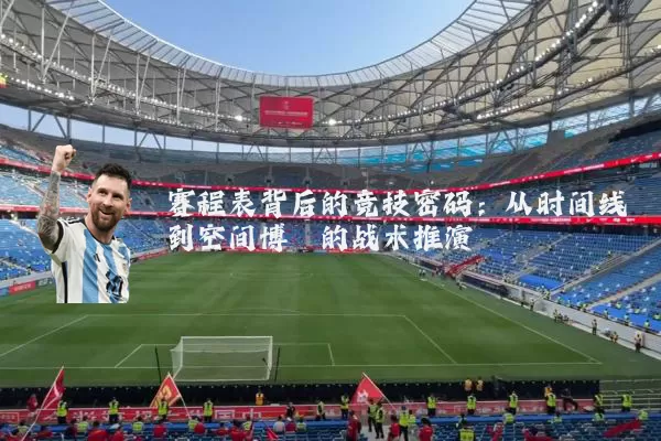 赛程表背后的竞技密码:从时间线到空间博弈的战术推演