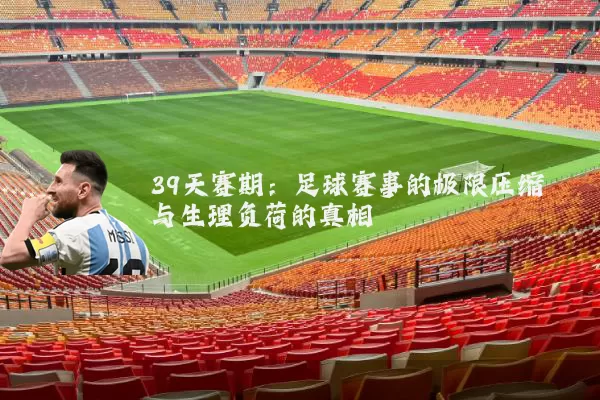 39天赛期:足球赛事的极限压缩与生理负荷的真相