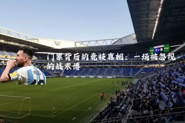 门票背后的竞技真相：一场被忽视的战术博弈