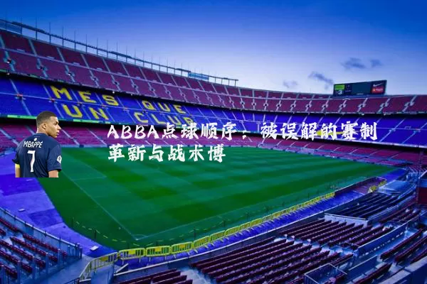 ABBA点球顺序:被误解的赛制革新与战术博弈