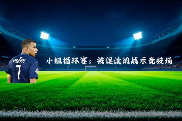 小组循环赛:被误读的战术竞技场